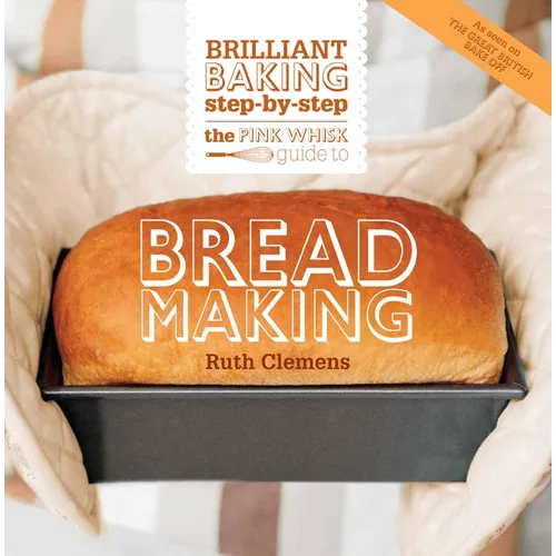 The Pink Whisk Guide to Bread Making: Brilliant Baking Step-By-Step - Paperback