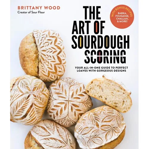 The Art of Sourdough Scoring: Your All-In-One Guide to Perfect Loaves with Gorgeous Designs - Paperback
