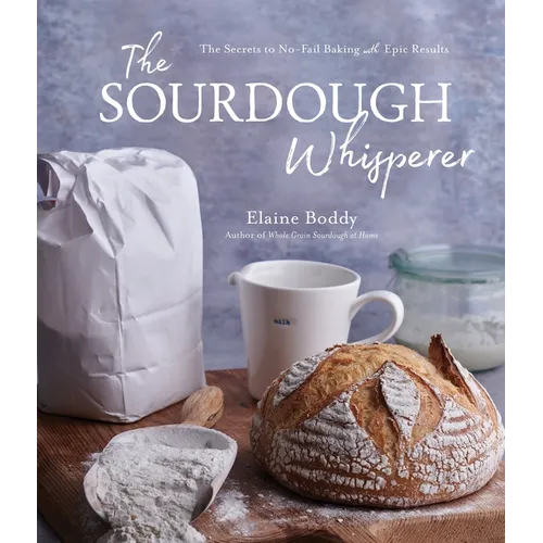 The Sourdough Whisperer: The Secrets to No-Fail Baking with Epic Results - Paperback
